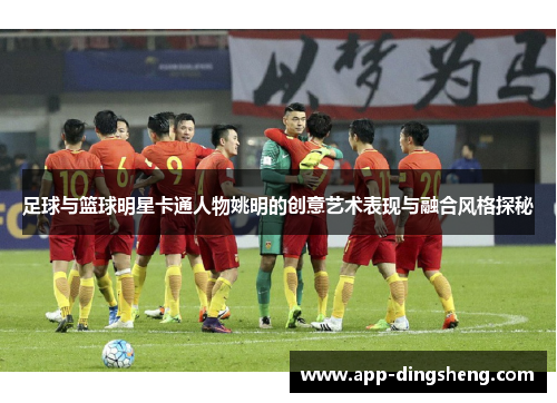 足球与篮球明星卡通人物姚明的创意艺术表现与融合风格探秘
