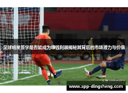 足球明星签字是否能成为赚钱利器揭秘其背后的市场潜力与价值
