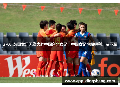 2-0，韩国女足无缘大胜中国台北女足，中国女足渔翁得利：获亚军