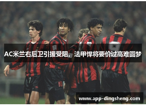 AC米兰右后卫引援受阻，法甲悍将要价过高难圆梦