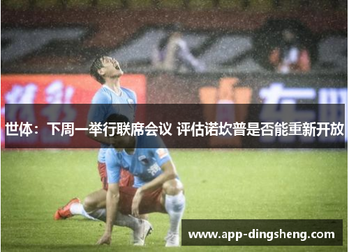 世体：下周一举行联席会议 评估诺坎普是否能重新开放